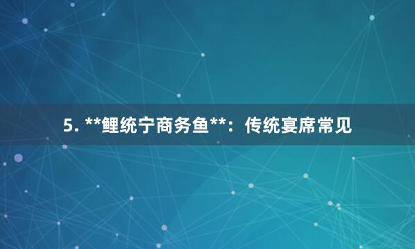 5. **鲤统宁商务鱼**：传统宴席常见